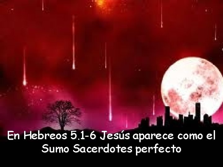 En Hebreos 5. 1 -6 Jesús aparece como el Sumo Sacerdotes perfecto 