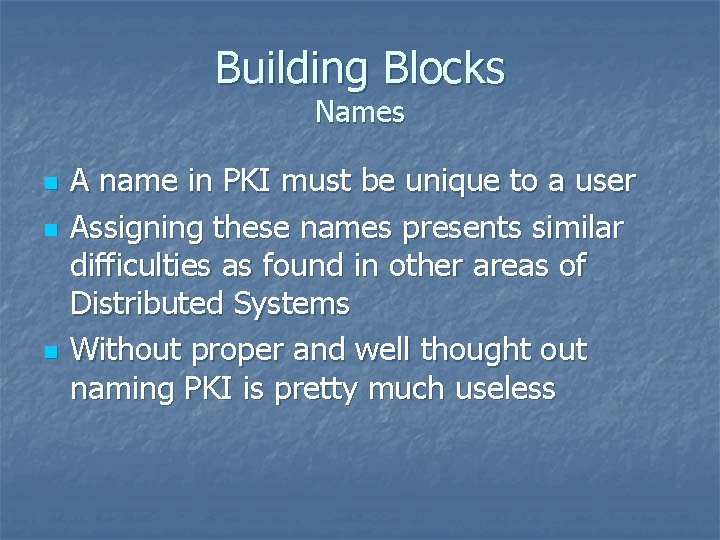 Building Blocks Names n n n A name in PKI must be unique to