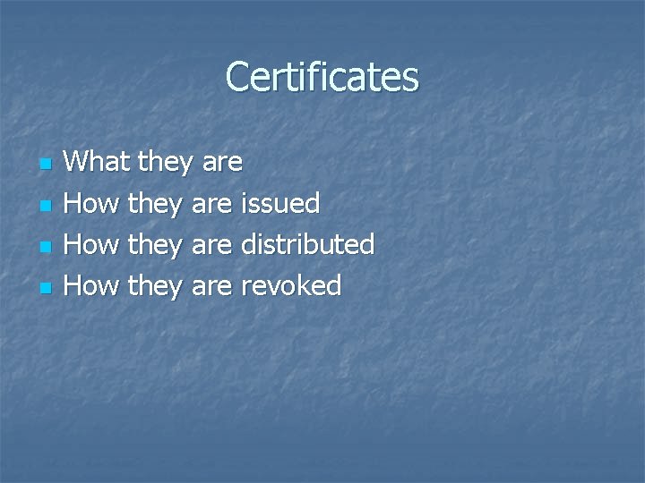 Certificates n n What they are How they are issued How they are distributed