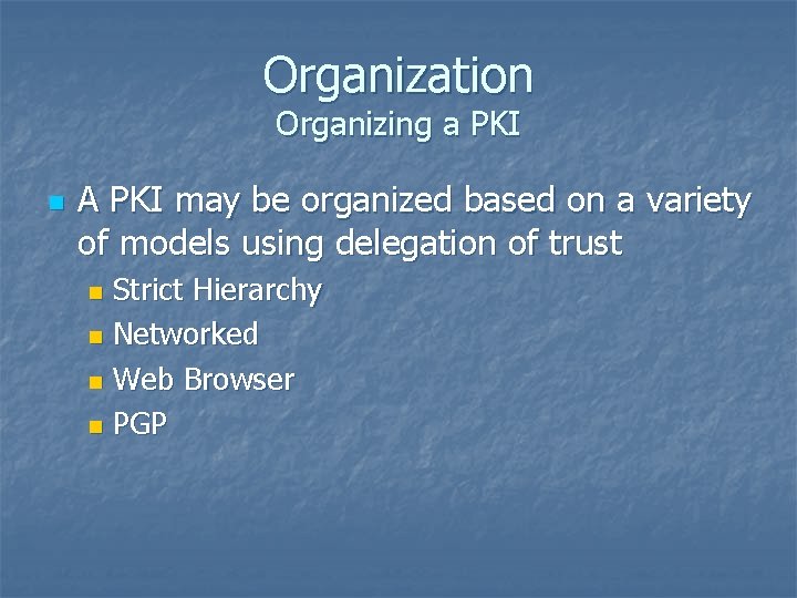 Organization Organizing a PKI n A PKI may be organized based on a variety