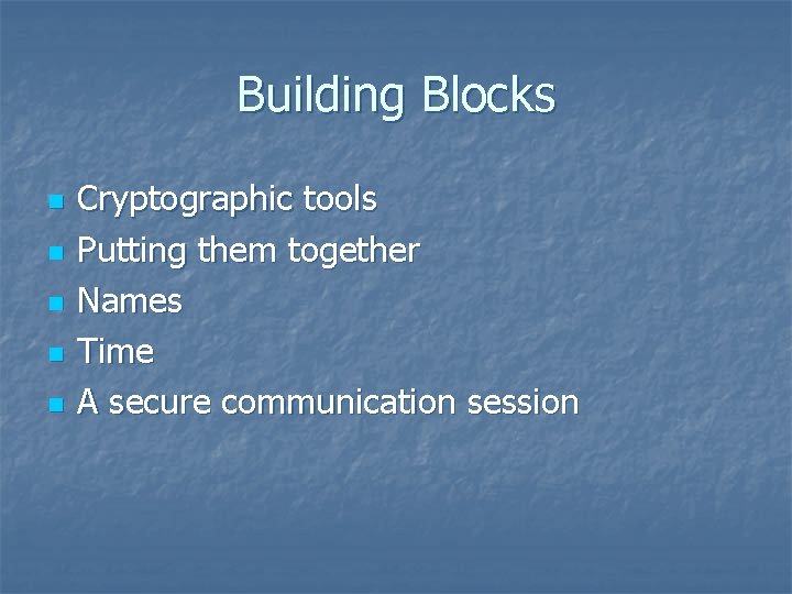 Building Blocks n n n Cryptographic tools Putting them together Names Time A secure