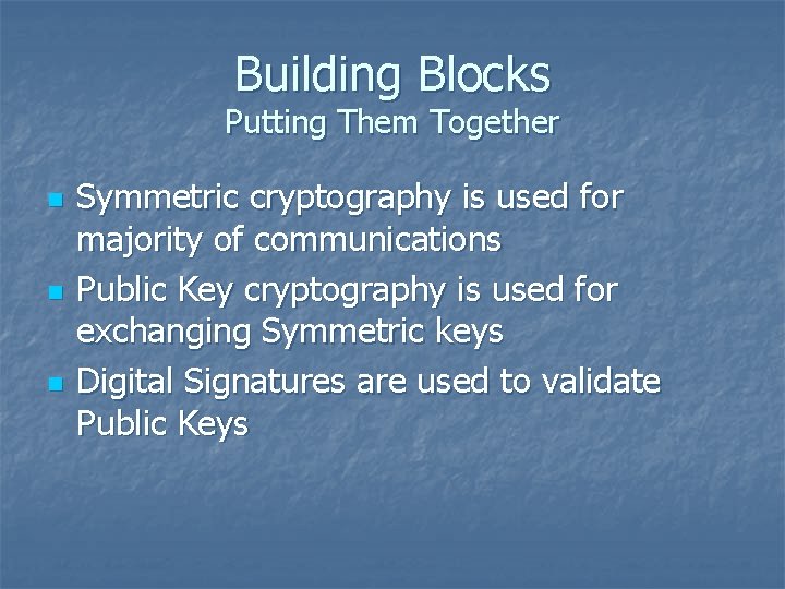 Building Blocks Putting Them Together n n n Symmetric cryptography is used for majority