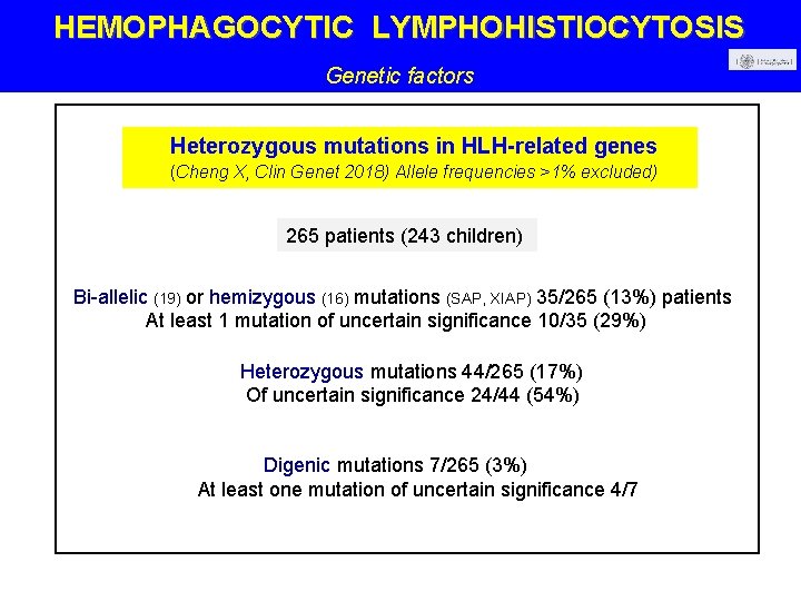 HEMOPHAGOCYTIC LYMPHOHISTIOCYTOSIS Genetic factors Heterozygous mutations in HLH-related genes (Cheng X, Clin Genet 2018)