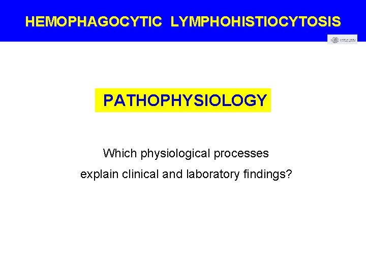 HEMOPHAGOCYTIC LYMPHOHISTIOCYTOSIS PATHOPHYSIOLOGY Which physiological processes explain clinical and laboratory findings? 