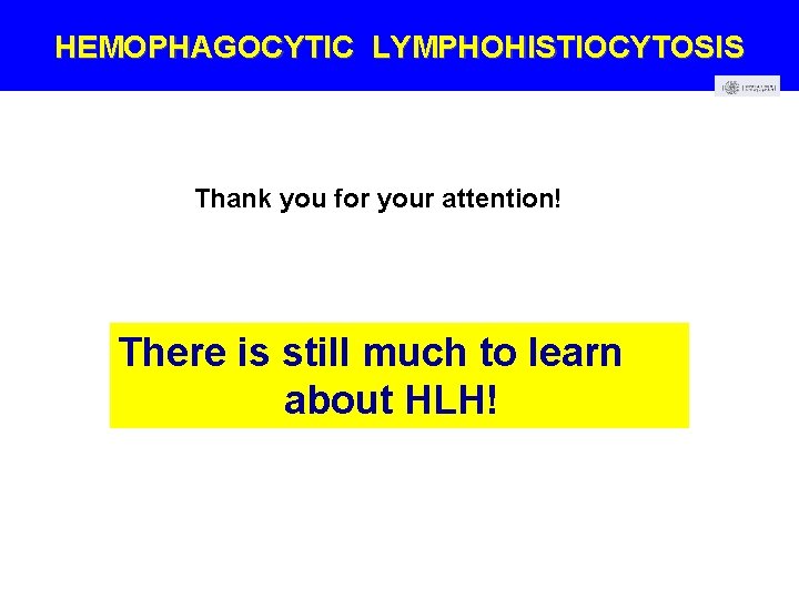 HEMOPHAGOCYTIC LYMPHOHISTIOCYTOSIS Thank you for your attention! There is still much to learn about