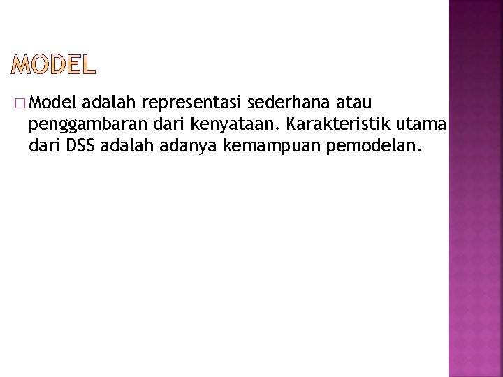 � Model adalah representasi sederhana atau penggambaran dari kenyataan. Karakteristik utama dari DSS adalah