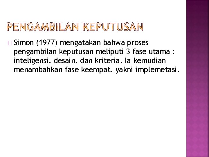 � Simon (1977) mengatakan bahwa proses pengambilan keputusan meliputi 3 fase utama : inteligensi,