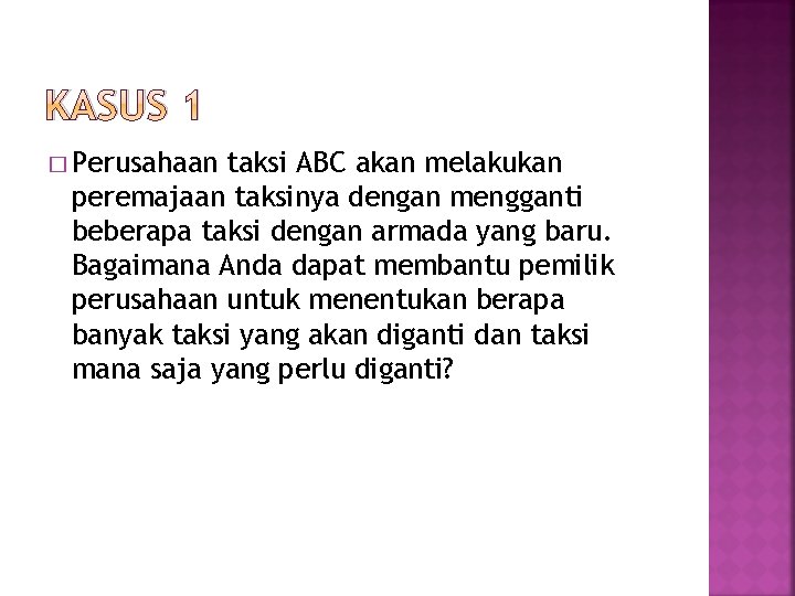 KASUS 1 � Perusahaan taksi ABC akan melakukan peremajaan taksinya dengan mengganti beberapa taksi