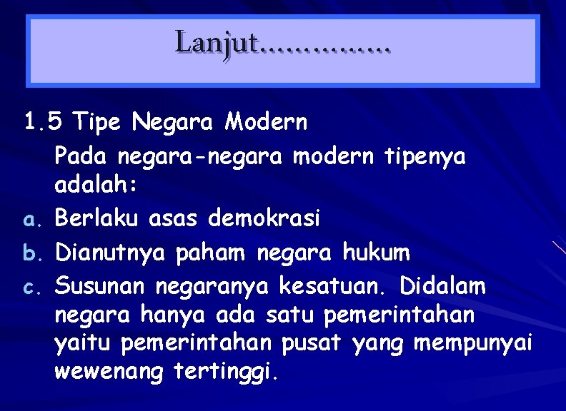 Lanjut…………… 1. 5 Tipe Negara Modern Pada negara-negara modern tipenya adalah: a. Berlaku asas