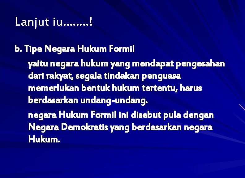 Lanjut iu……. . ! b. Tipe Negara Hukum Formil yaitu negara hukum yang mendapat