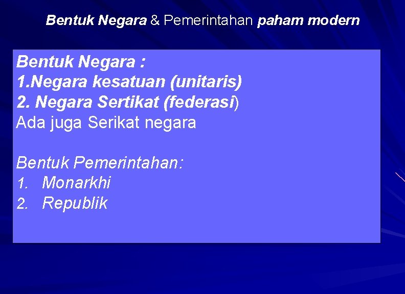 Bentuk Negara & Pemerintahan paham modern Bentuk Negara : 1. Negara kesatuan (unitaris) 2.