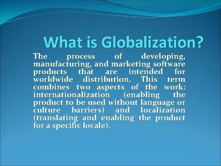 What is Globalization? The process of developing, manufacturing, and marketing software products that are