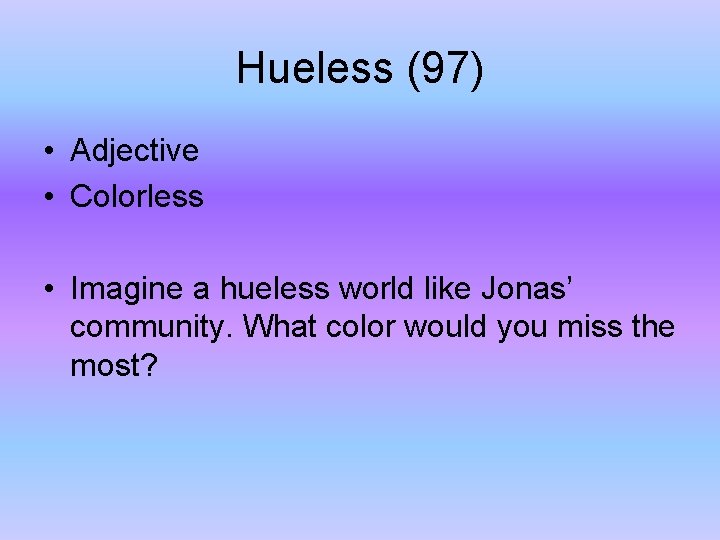 Hueless (97) • Adjective • Colorless • Imagine a hueless world like Jonas’ community.