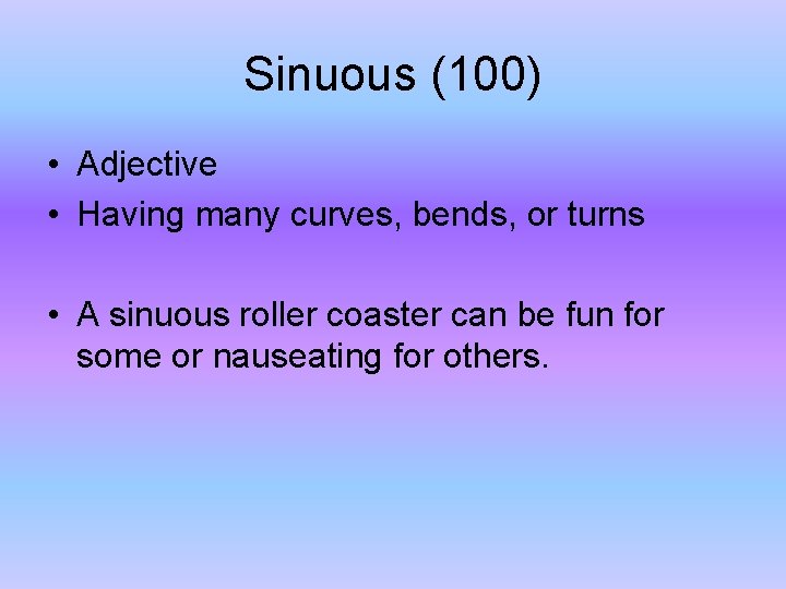 Sinuous (100) • Adjective • Having many curves, bends, or turns • A sinuous