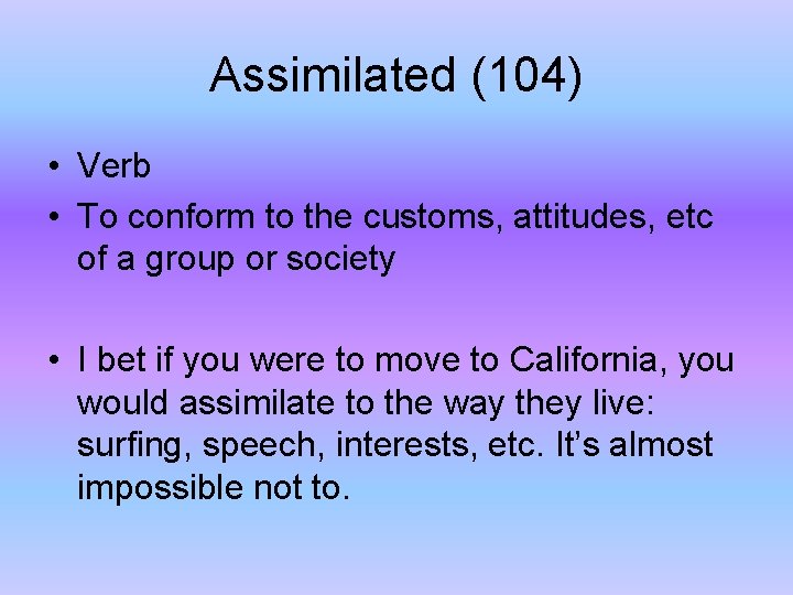 Assimilated (104) • Verb • To conform to the customs, attitudes, etc of a