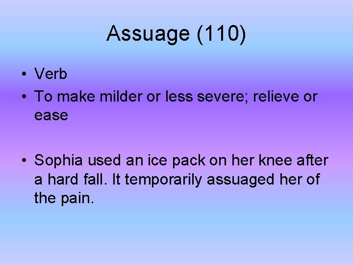 Assuage (110) • Verb • To make milder or less severe; relieve or ease