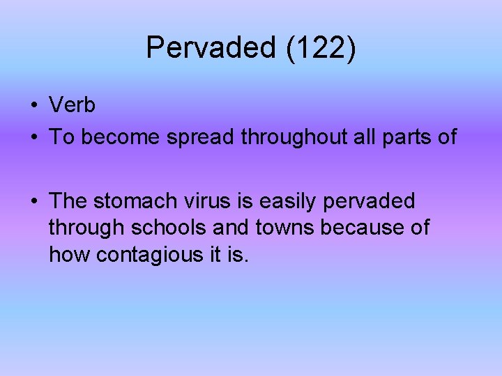 Pervaded (122) • Verb • To become spread throughout all parts of • The