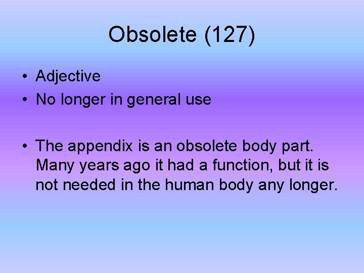 Obsolete (127) • Adjective • No longer in general use • The appendix is