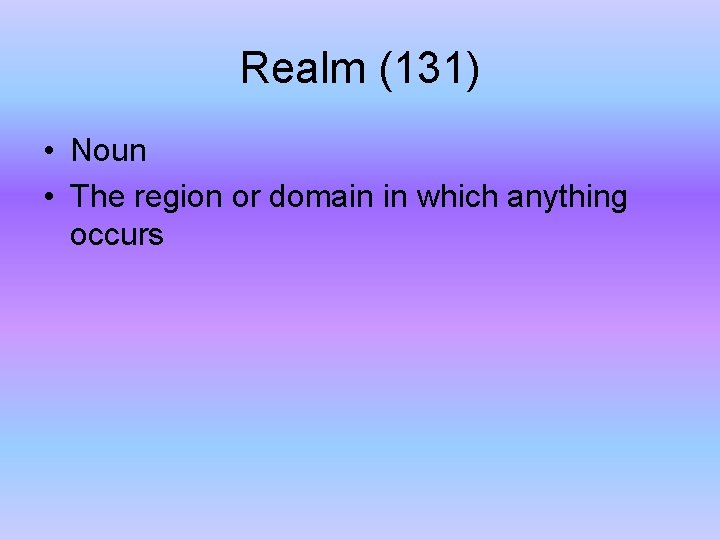 Realm (131) • Noun • The region or domain in which anything occurs 