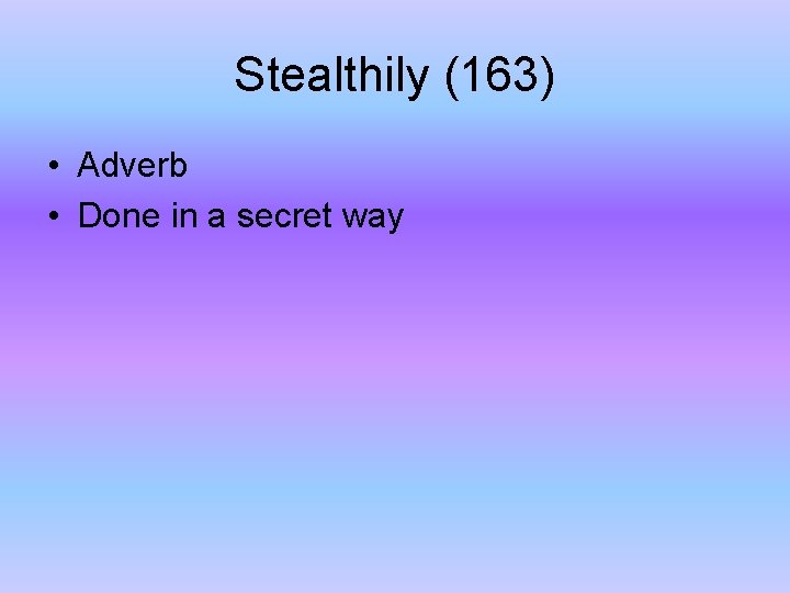 Stealthily (163) • Adverb • Done in a secret way 