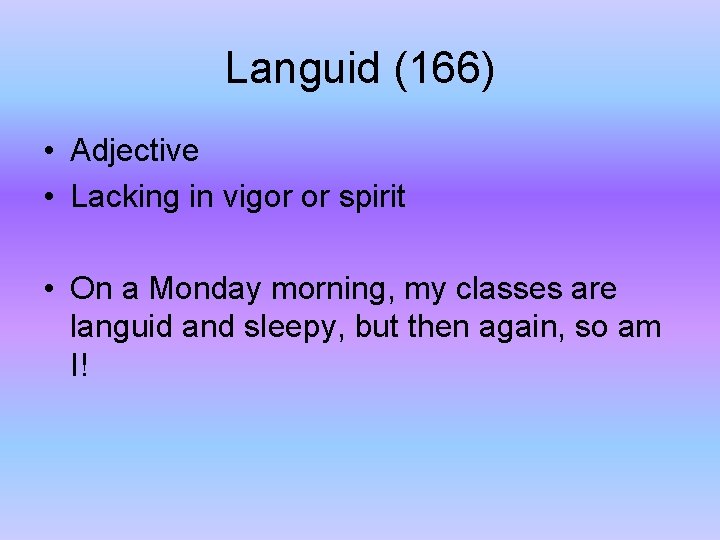 Languid (166) • Adjective • Lacking in vigor or spirit • On a Monday