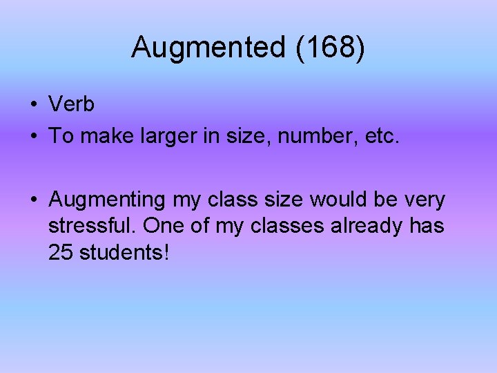 Augmented (168) • Verb • To make larger in size, number, etc. • Augmenting