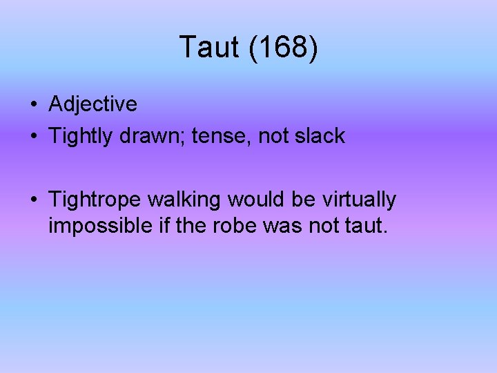 Taut (168) • Adjective • Tightly drawn; tense, not slack • Tightrope walking would