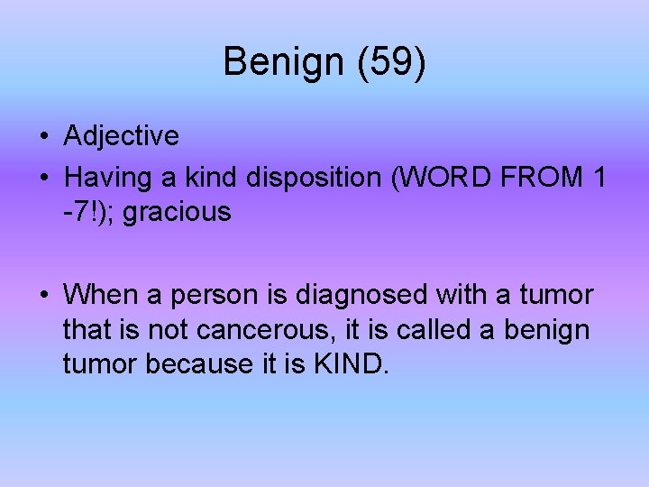 Benign (59) • Adjective • Having a kind disposition (WORD FROM 1 -7!); gracious