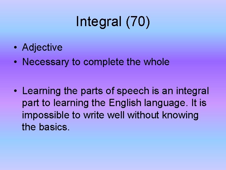 Integral (70) • Adjective • Necessary to complete the whole • Learning the parts