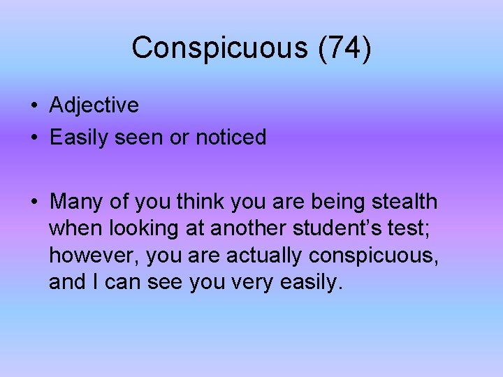 Conspicuous (74) • Adjective • Easily seen or noticed • Many of you think