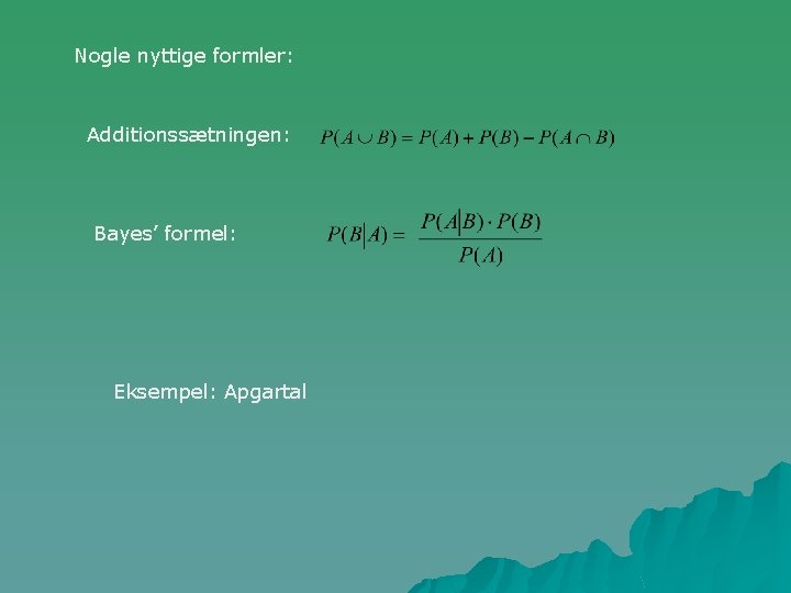 Nogle nyttige formler: Additionssætningen: Bayes’ formel: Eksempel: Apgartal 