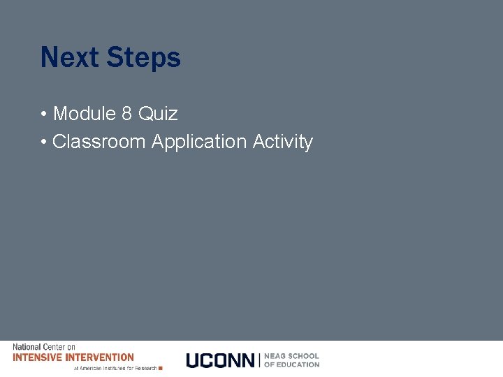 Next Steps • Module 8 Quiz • Classroom Application Activity 