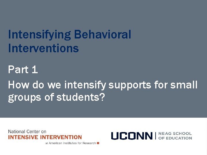 Intensifying Behavioral Interventions Part 1 How do we intensify supports for small groups of