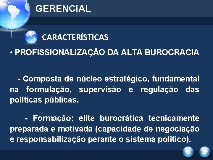 GERENCIAL CARACTERÍSTICAS • PROFISSIONALIZAÇÃO DA ALTA BUROCRACIA - Composta de núcleo estratégico, fundamental na