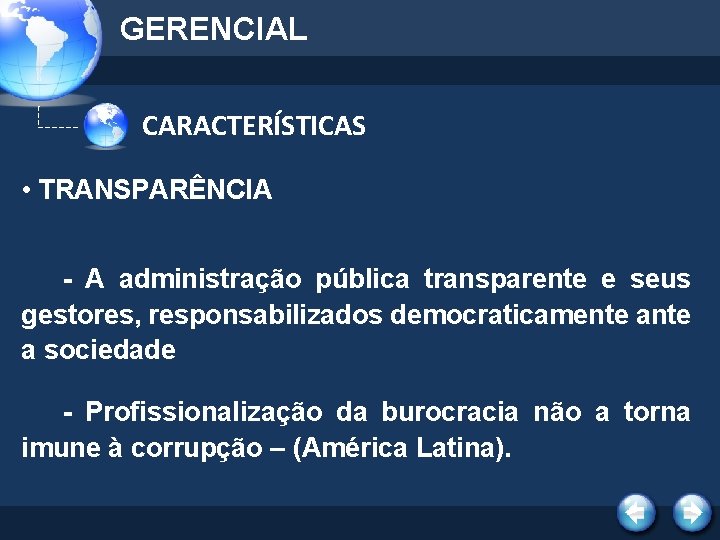GERENCIAL CARACTERÍSTICAS • TRANSPARÊNCIA - A administração pública transparente e seus gestores, responsabilizados democraticamente