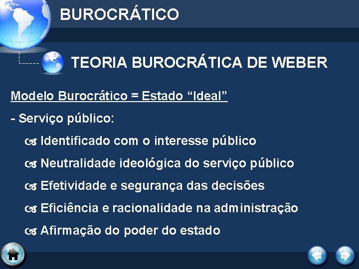 BUROCRÁTICO TEORIA BUROCRÁTICA DE WEBER Modelo Burocrático = Estado “Ideal” - Serviço público: Identificado