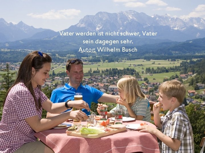 Vater werden ist nicht schwer, Vater sein dagegen sehr. Autor: Wilhelm Busch 