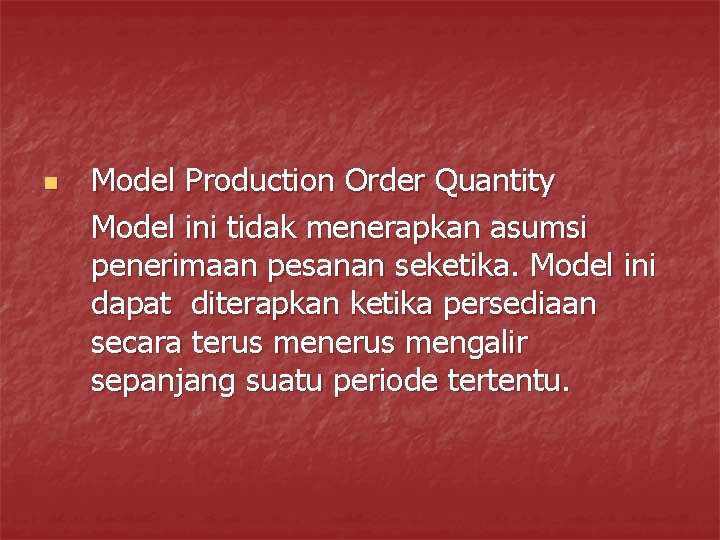 n Model Production Order Quantity Model ini tidak menerapkan asumsi penerimaan pesanan seketika. Model