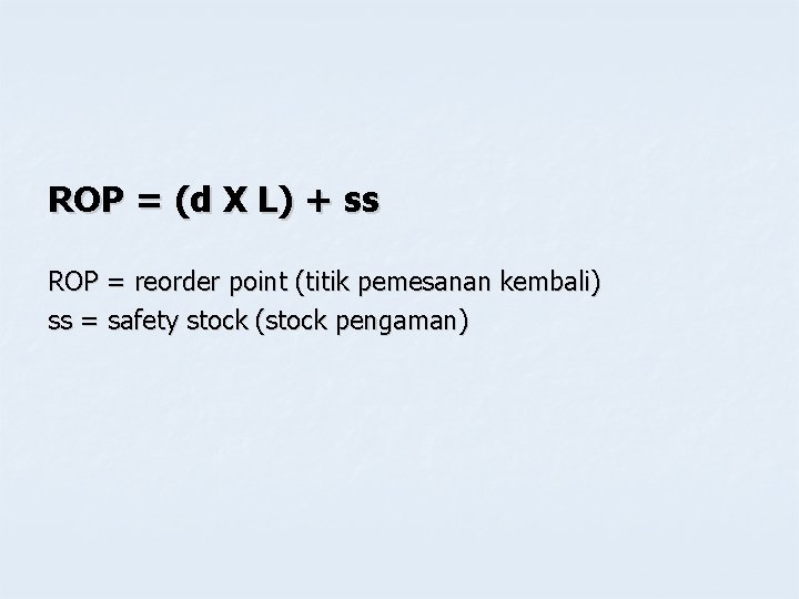 ROP = (d X L) + ss ROP = reorder point (titik pemesanan kembali)