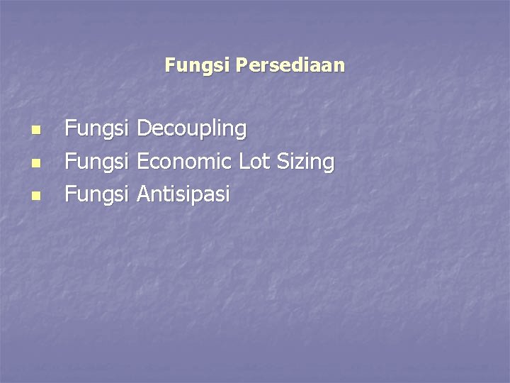 Fungsi Persediaan n Fungsi Decoupling Fungsi Economic Lot Sizing Fungsi Antisipasi 