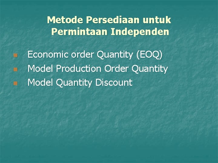 Metode Persediaan untuk Permintaan Independen n Economic order Quantity (EOQ) Model Production Order Quantity