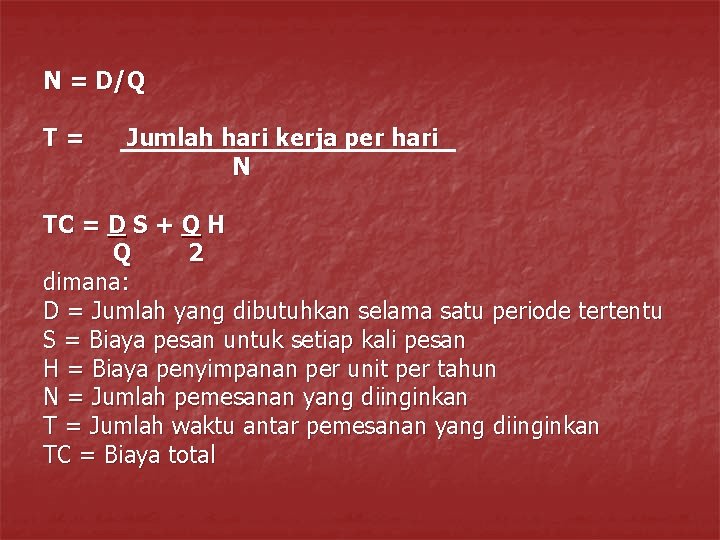 N = D/Q T= Jumlah hari kerja per hari N TC = D S