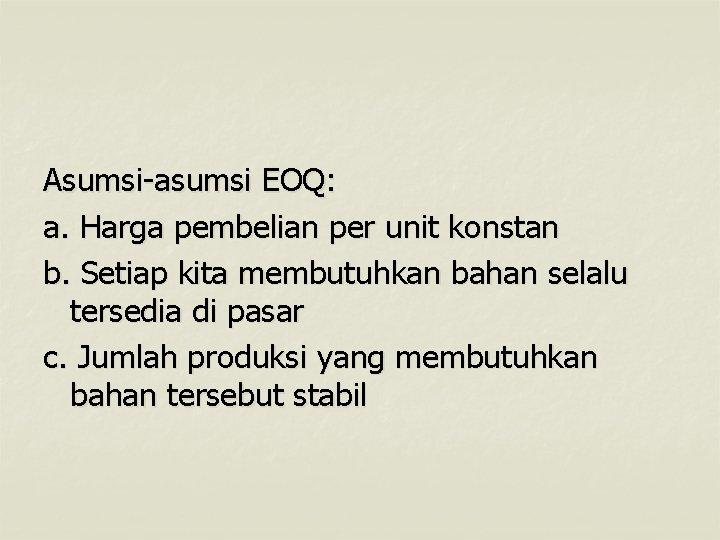 Asumsi-asumsi EOQ: a. Harga pembelian per unit konstan b. Setiap kita membutuhkan bahan selalu