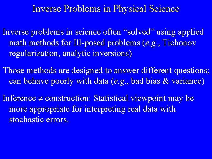 Inverse Problems in Physical Science Inverse problems in science often “solved” using applied math
