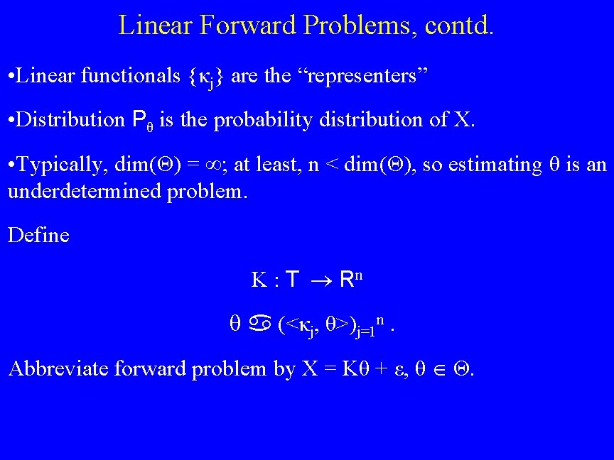 Linear Forward Problems, contd. • Linear functionals {κj} are the “representers” • Distribution Pθ