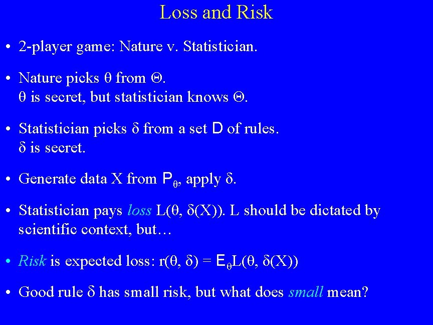 Loss and Risk • 2 -player game: Nature v. Statistician. • Nature picks θ