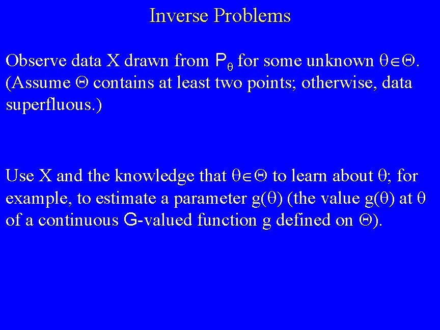 Inverse Problems Observe data X drawn from Pθ for some unknown . (Assume contains