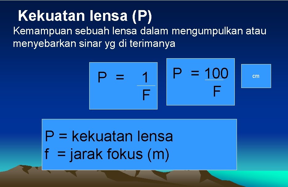 Kekuatan lensa (P) Kemampuan sebuah lensa dalam mengumpulkan atau menyebarkan sinar yg di terimanya
