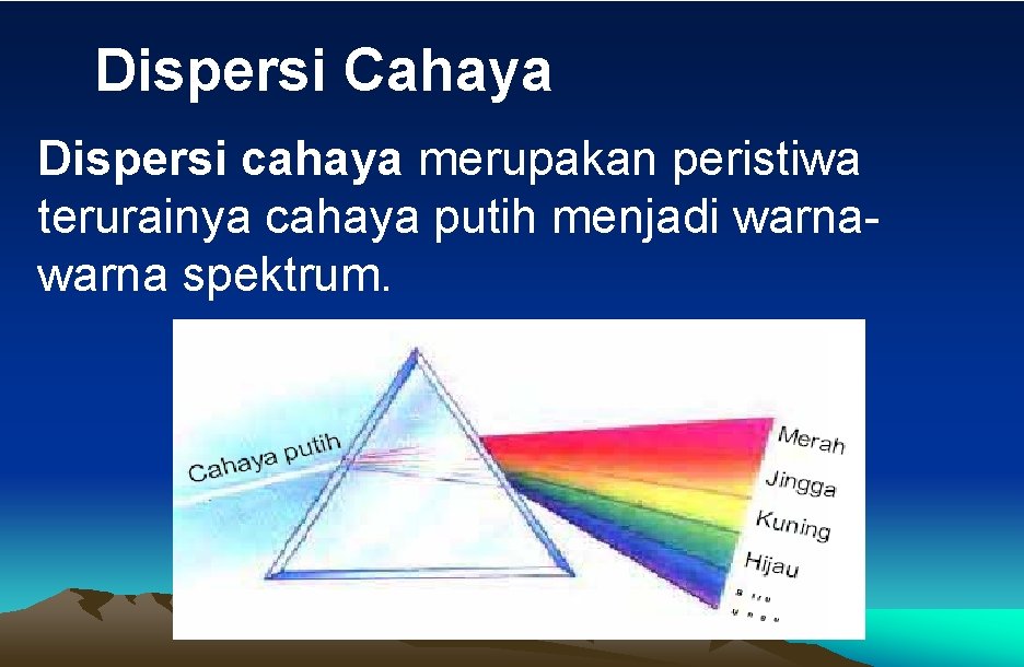 Dispersi Cahaya Dispersi cahaya merupakan peristiwa terurainya cahaya putih menjadi warna spektrum. 