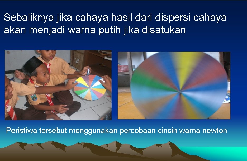 Sebaliknya jika cahaya hasil dari dispersi cahaya akan menjadi warna putih jika disatukan Peristiwa